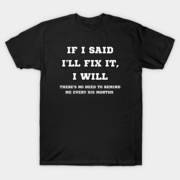 If I said I'll fix it, I will T-Shirt by Draven